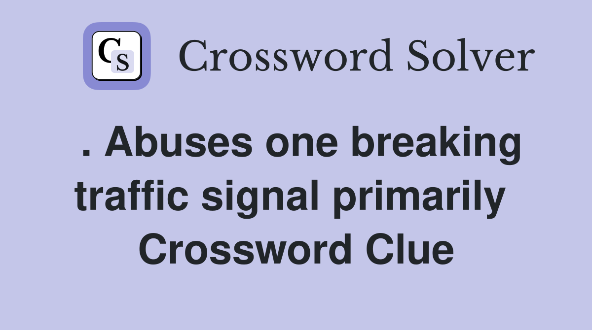 . Abuses one breaking traffic signal primarily  Crossword Clue
