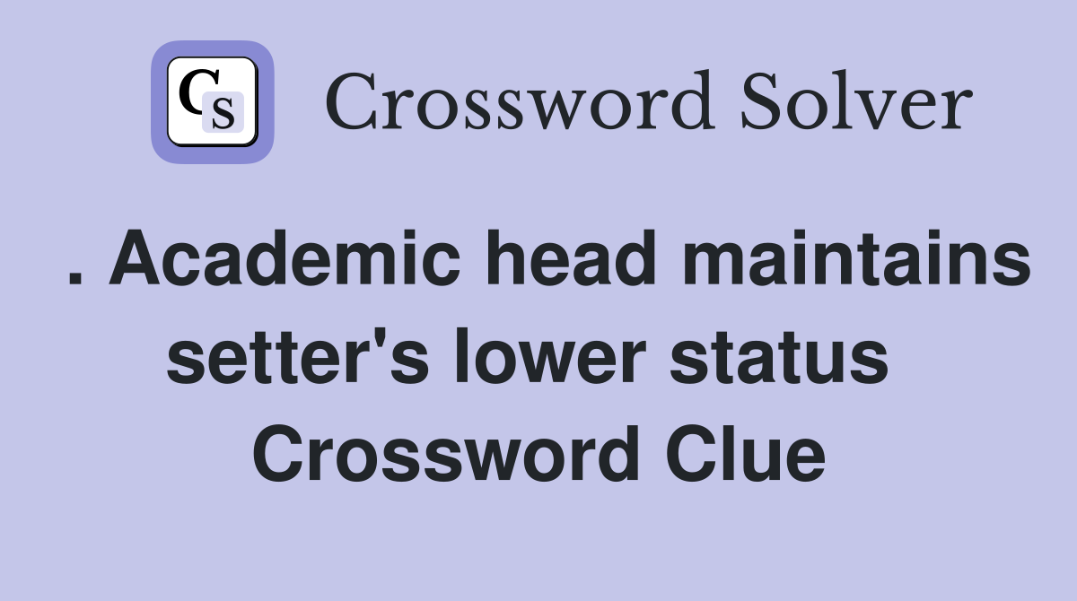 . Academic head maintains setter's lower status  Crossword Clue