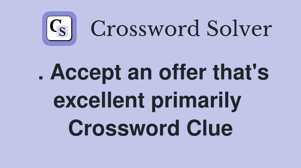 . Accept an offer that's excellent primarily  Crossword Clue