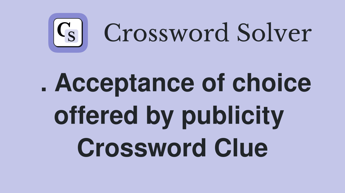 . Acceptance of choice offered by publicity  Crossword Clue