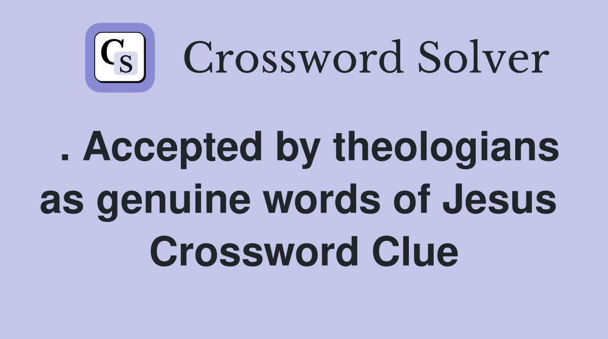 . Accepted by theologians as genuine words of Jesus  Crossword Clue