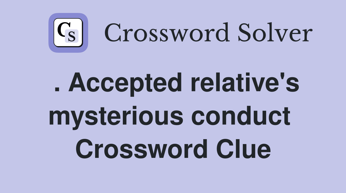 . Accepted relative's mysterious conduct  Crossword Clue