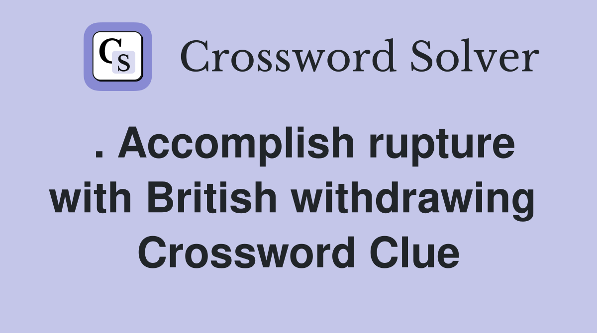 . Accomplish rupture with British withdrawing  Crossword Clue