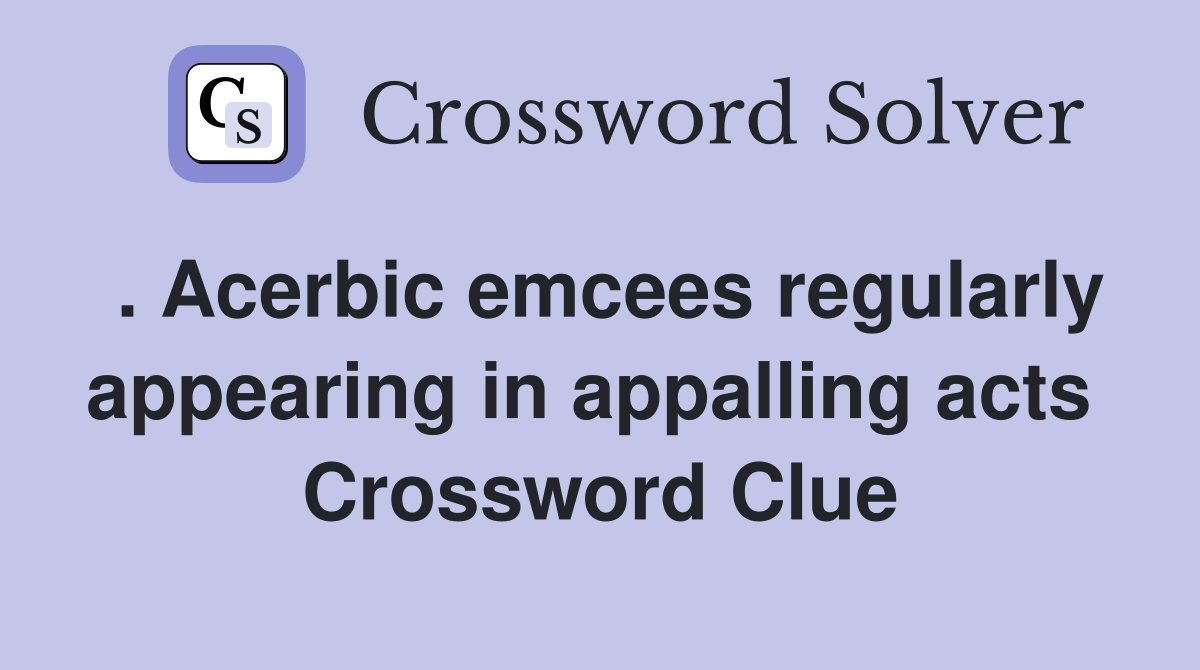 . Acerbic emcees regularly appearing in appalling acts  Crossword Clue