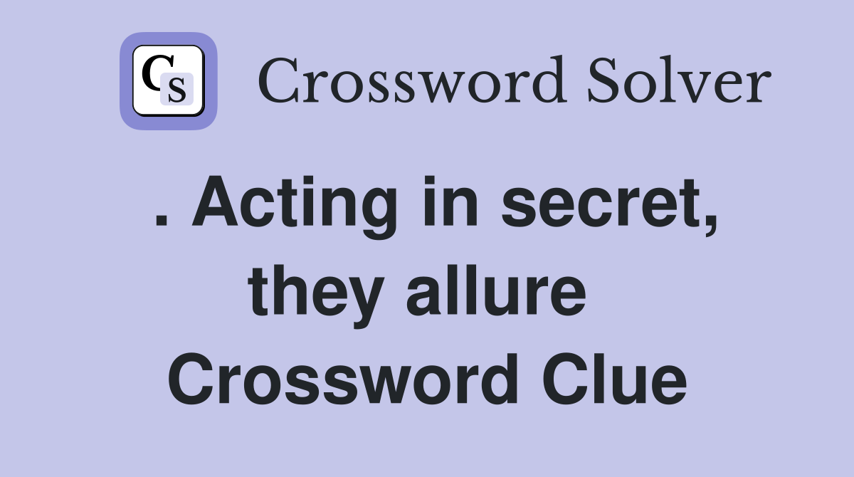 . Acting in secret, they allure  Crossword Clue