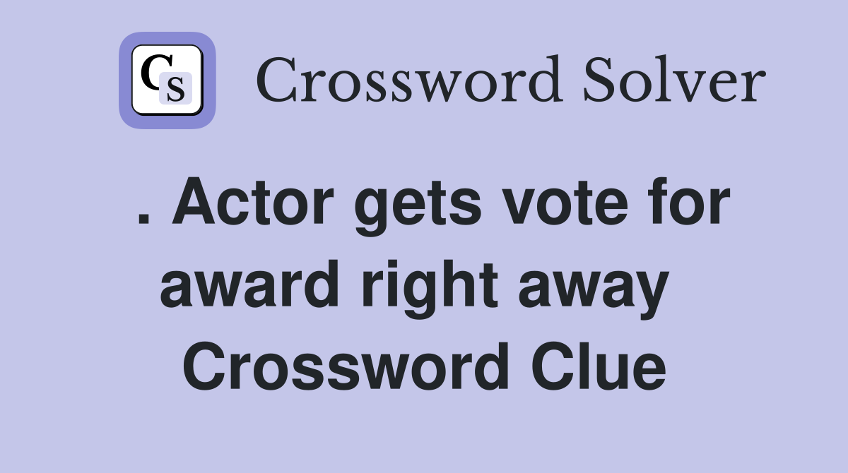 . Actor gets vote for award right away  Crossword Clue