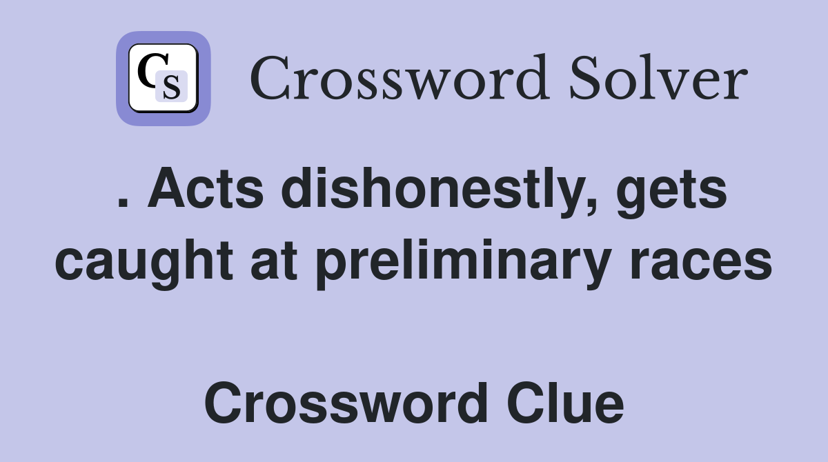 . Acts dishonestly, gets caught at preliminary races  Crossword Clue