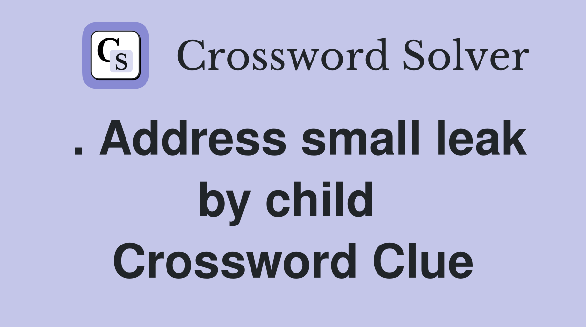 . Address small leak by child  Crossword Clue