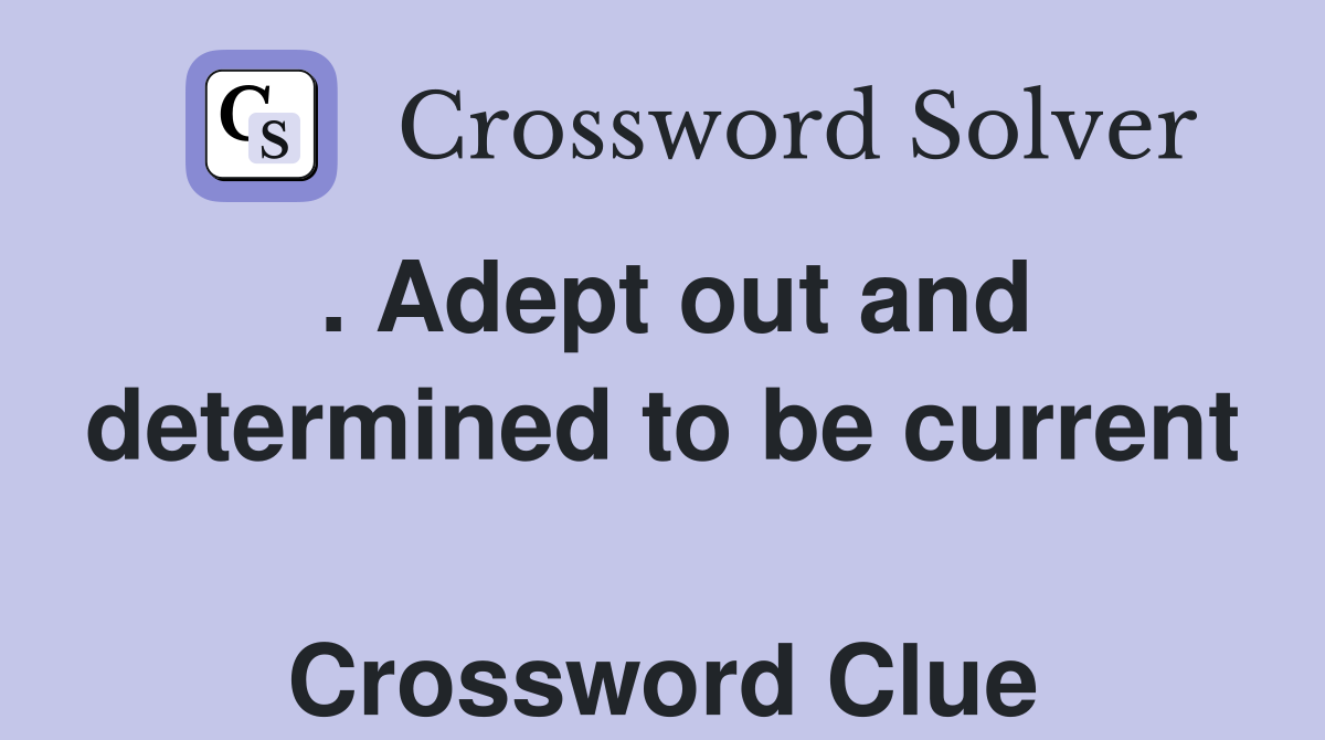 . Adept out and determined to be current  Crossword Clue