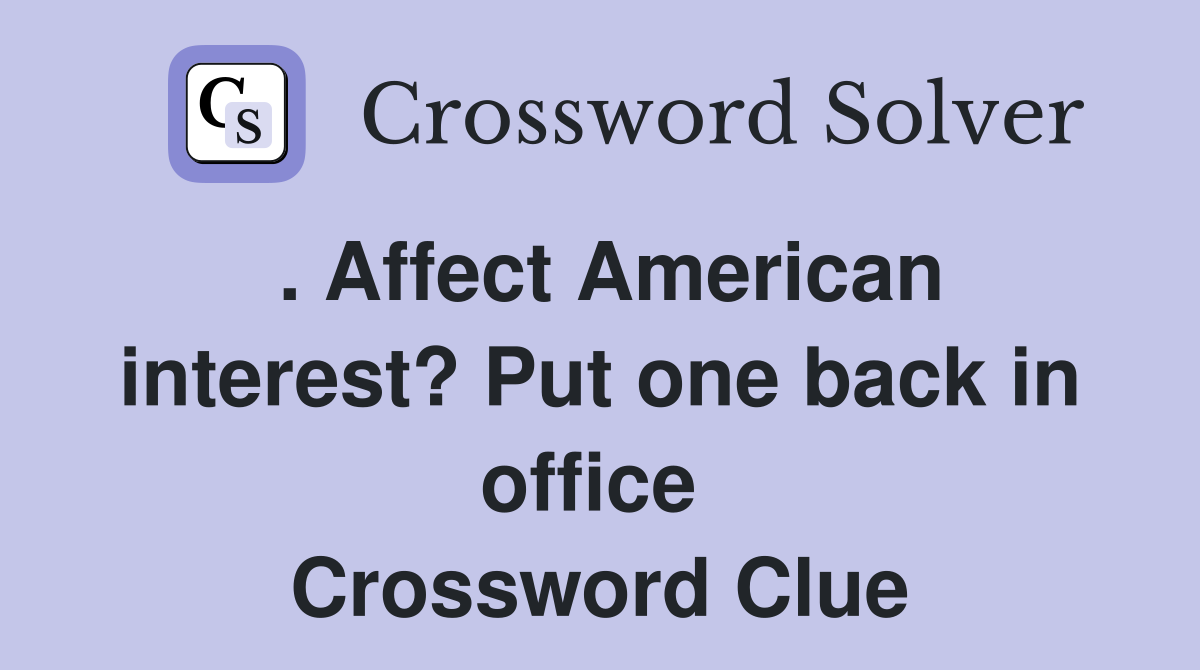 . Affect American interest? Put one back in office  Crossword Clue