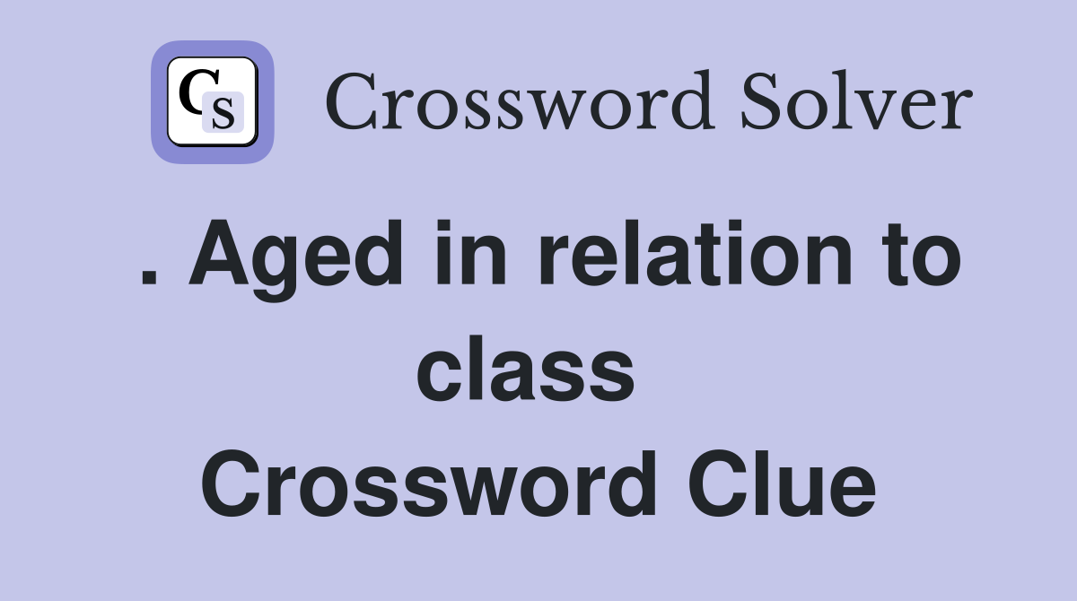 . Aged in relation to class  Crossword Clue