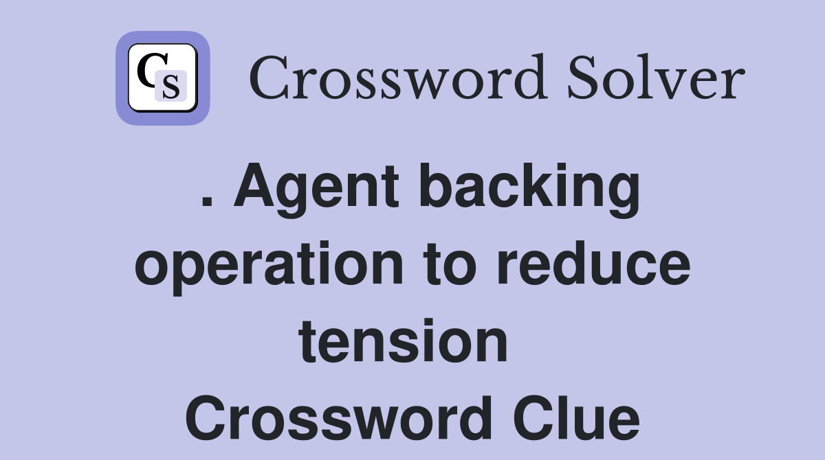 . Agent backing operation to reduce tension  Crossword Clue