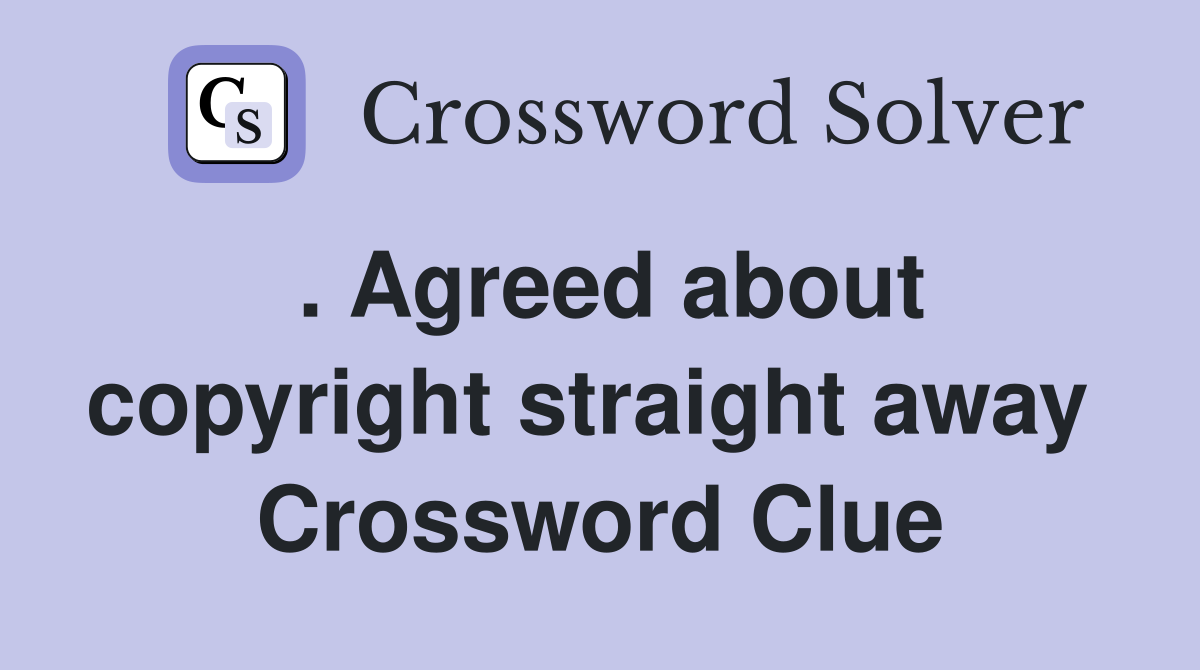 . Agreed about copyright straight away  Crossword Clue