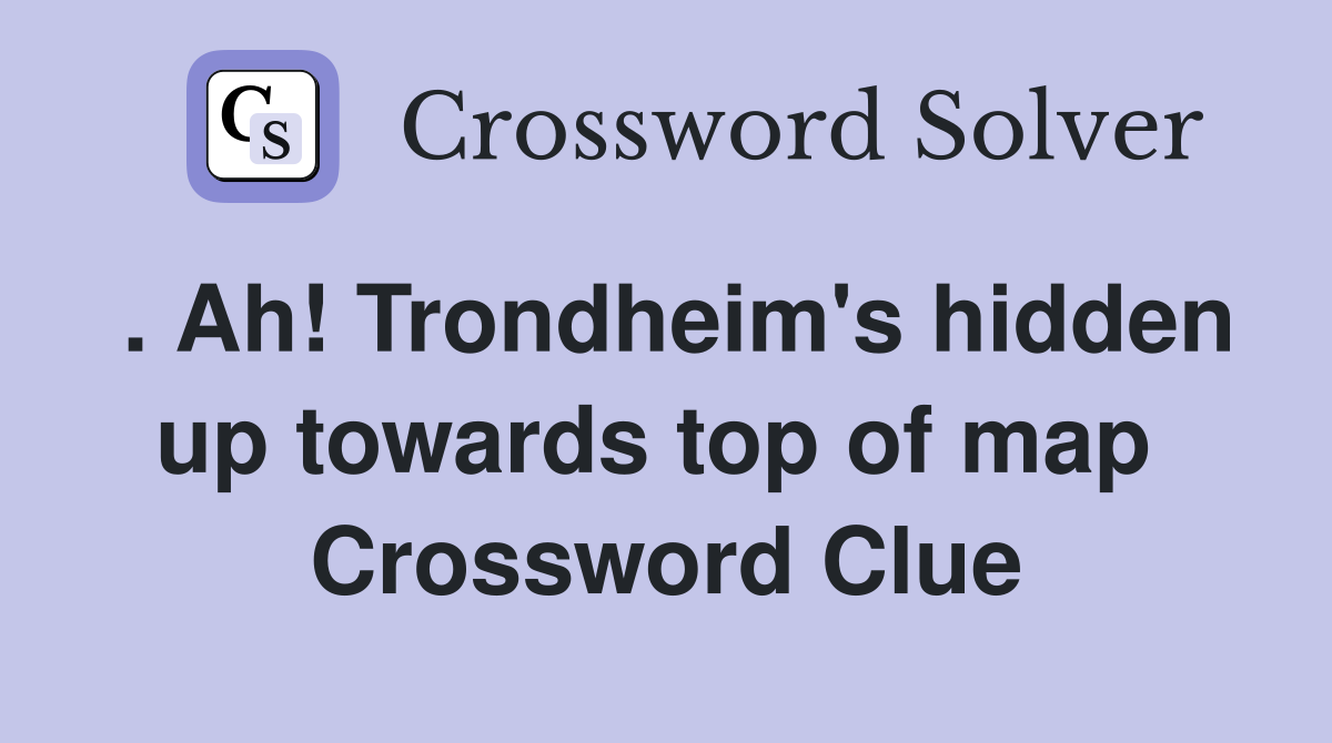 . Ah! Trondheim's hidden up towards top of map  Crossword Clue