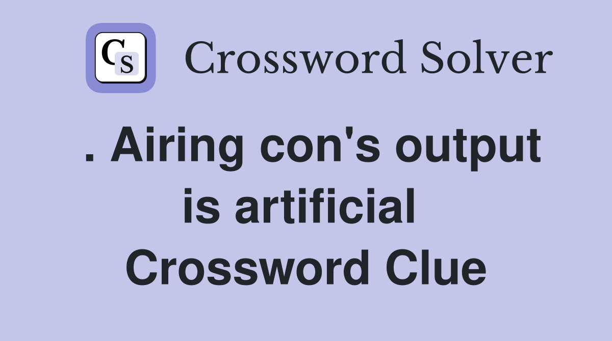. Airing con's output is artificial  Crossword Clue