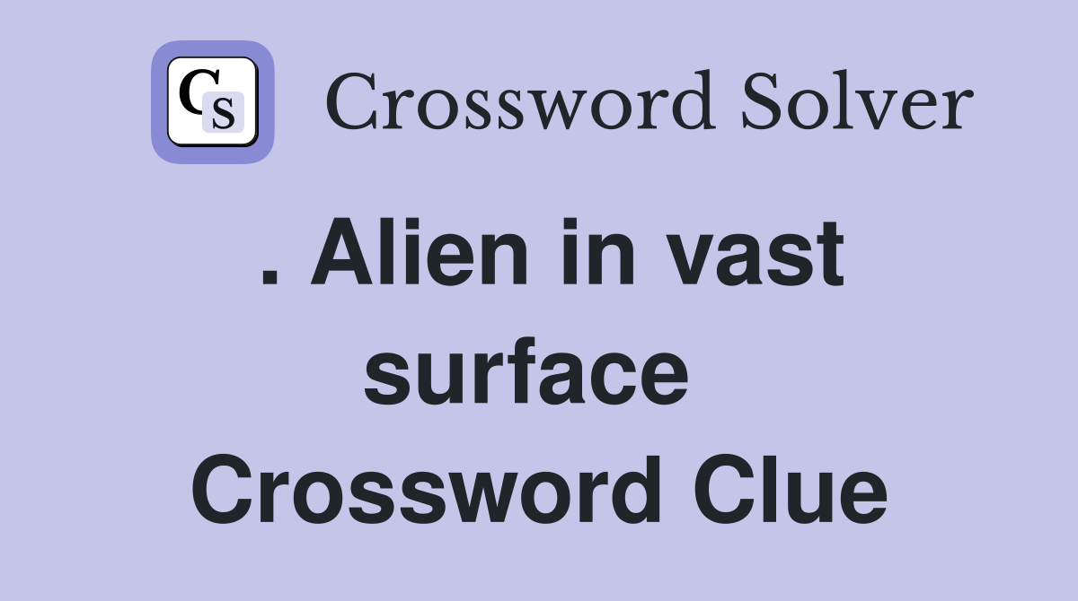 . Alien in vast surface  Crossword Clue