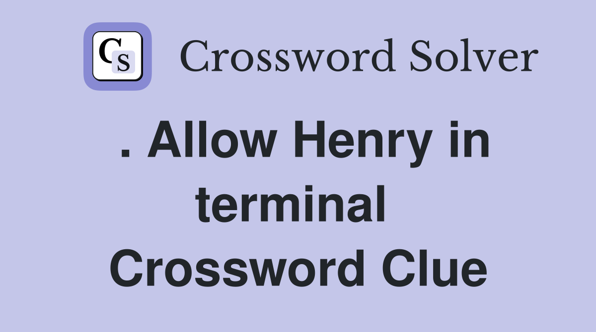 . Allow Henry in terminal  Crossword Clue
