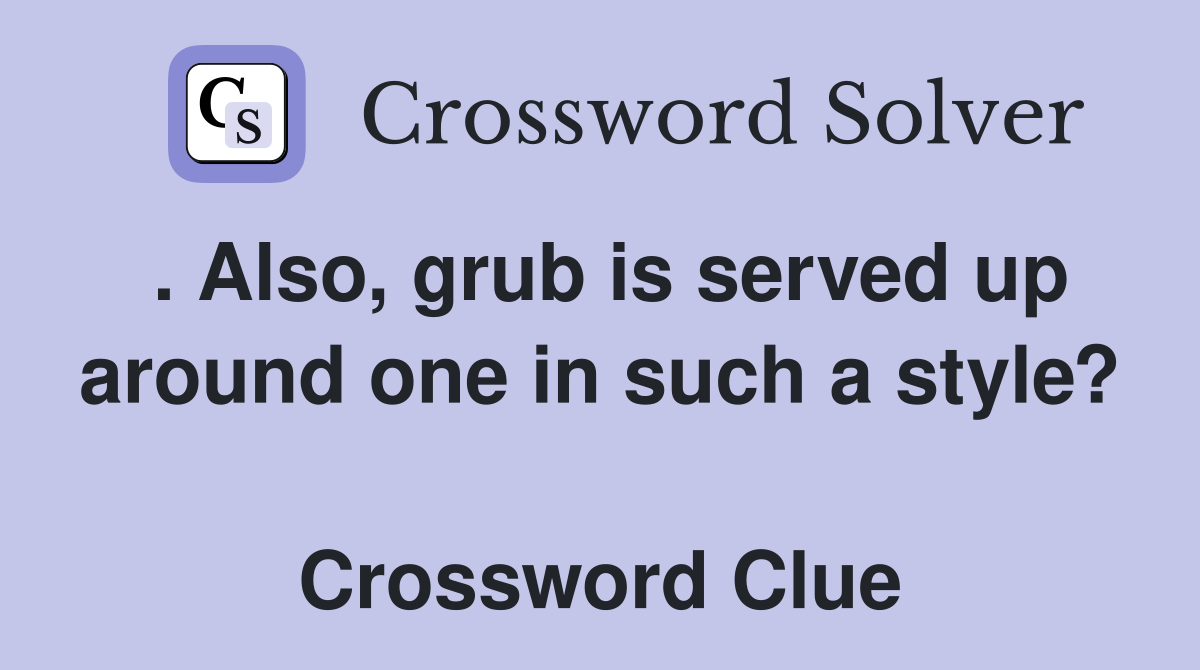. Also, grub is served up around one in such a style?  Crossword Clue