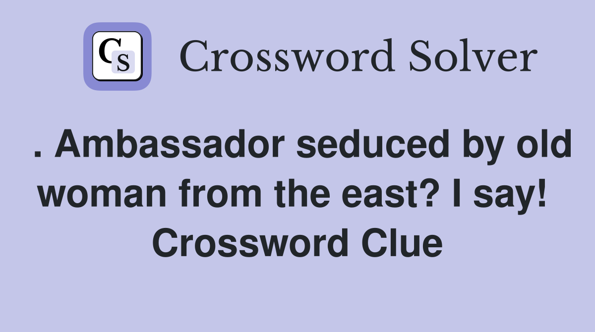 . Ambassador seduced by old woman from the east? I say!  Crossword Clue