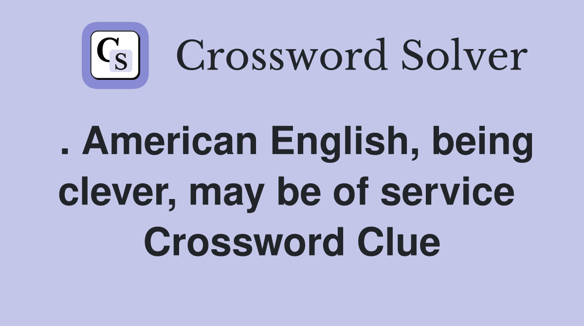 . American English, being clever, may be of service  Crossword Clue