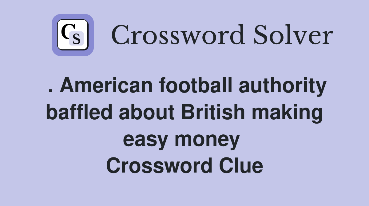 . American football authority baffled about British making easy money  Crossword Clue
