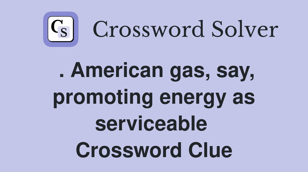 . American gas, say, promoting energy as serviceable  Crossword Clue