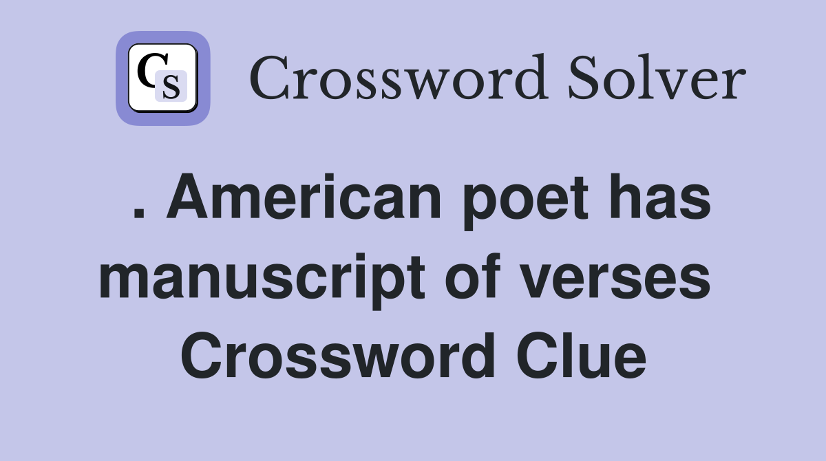 . American poet has manuscript of verses  Crossword Clue