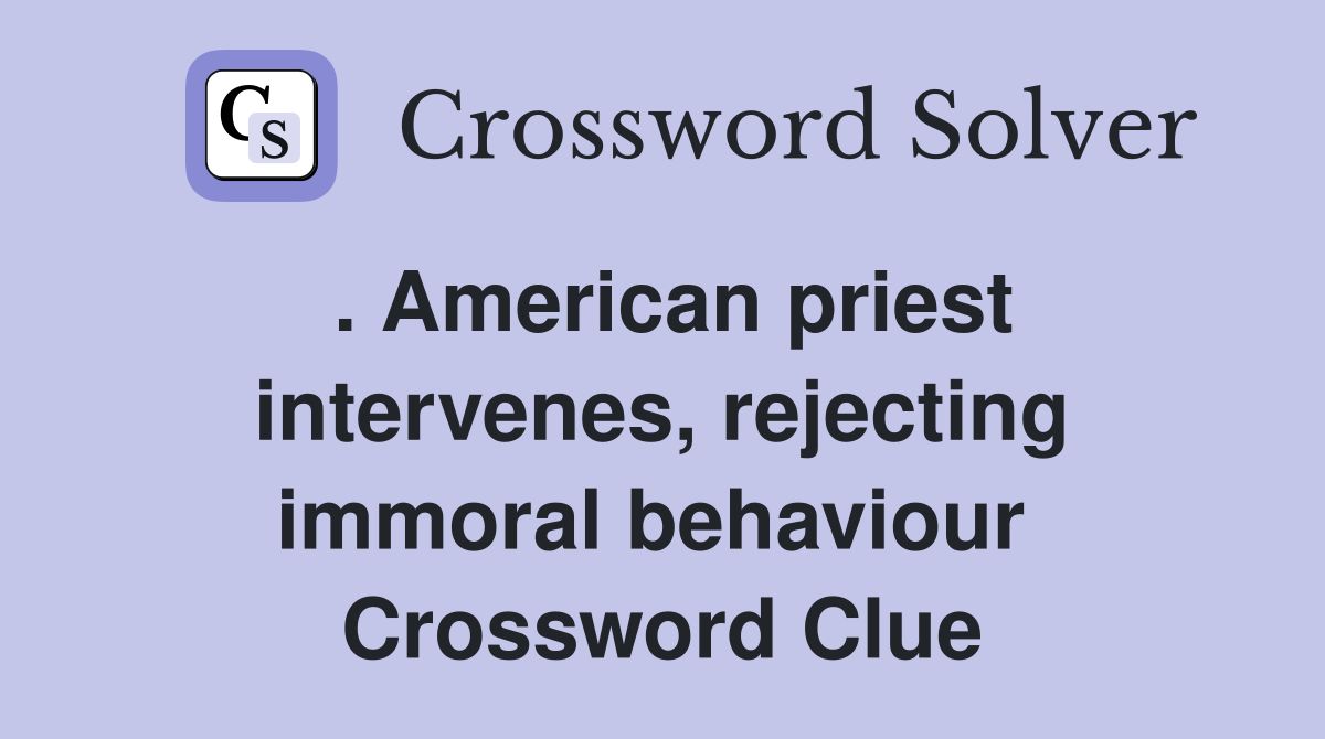 . American priest intervenes, rejecting immoral behaviour  Crossword Clue