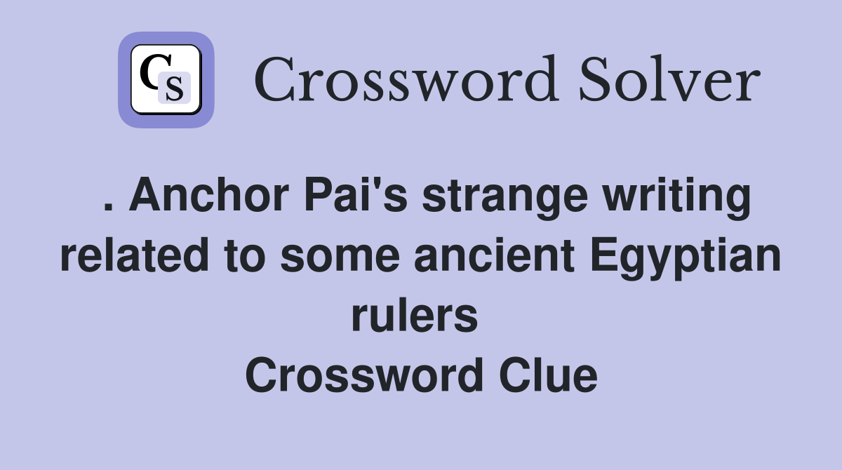 . Anchor Pai's strange writing related to some ancient Egyptian rulers  Crossword Clue