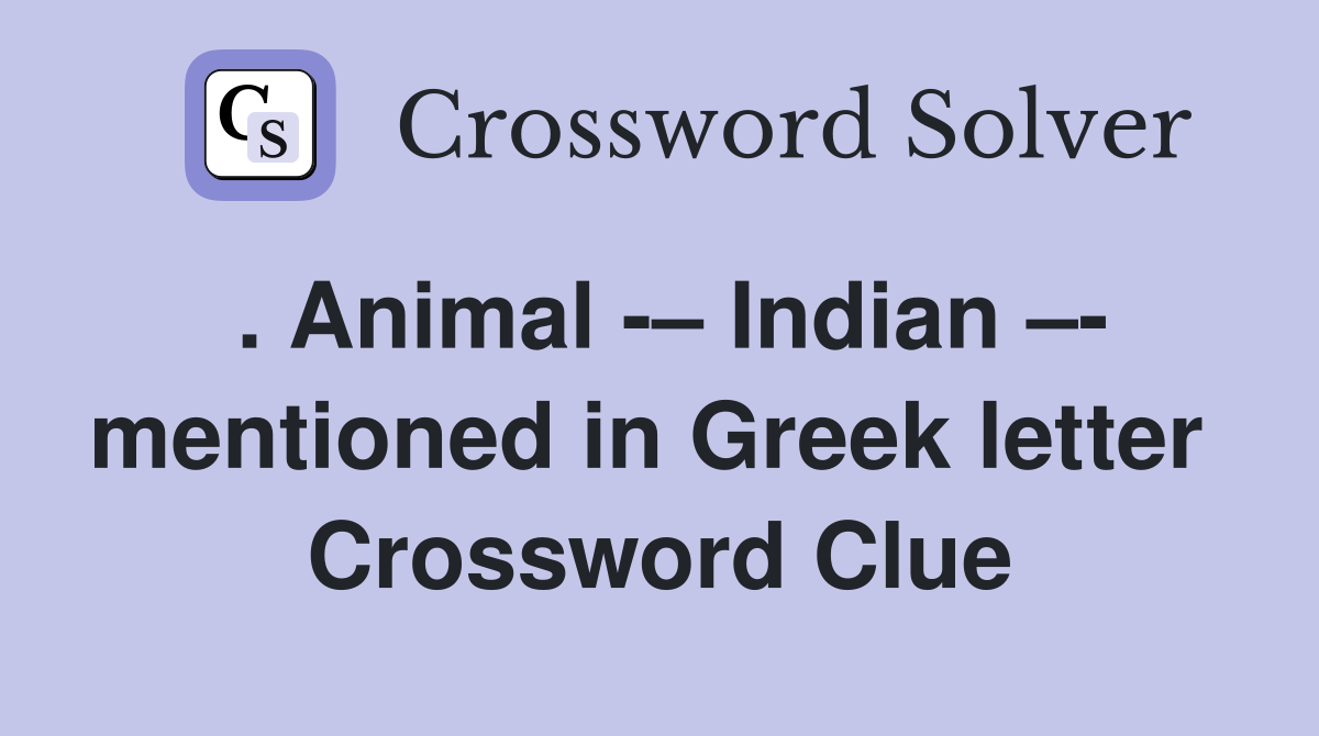 . Animal -– Indian –- mentioned in Greek letter  Crossword Clue