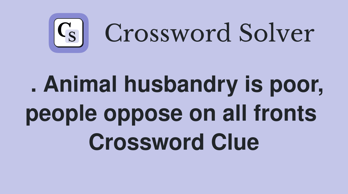 . Animal husbandry is poor, people oppose on all fronts  Crossword Clue