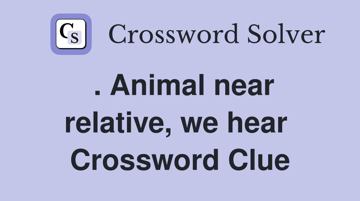 . Animal near relative, we hear  Crossword Clue
