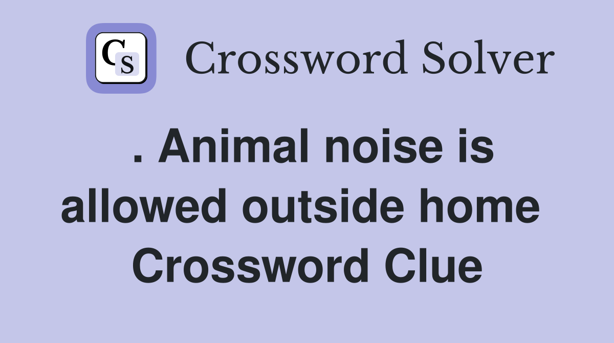 . Animal noise is allowed outside home  Crossword Clue