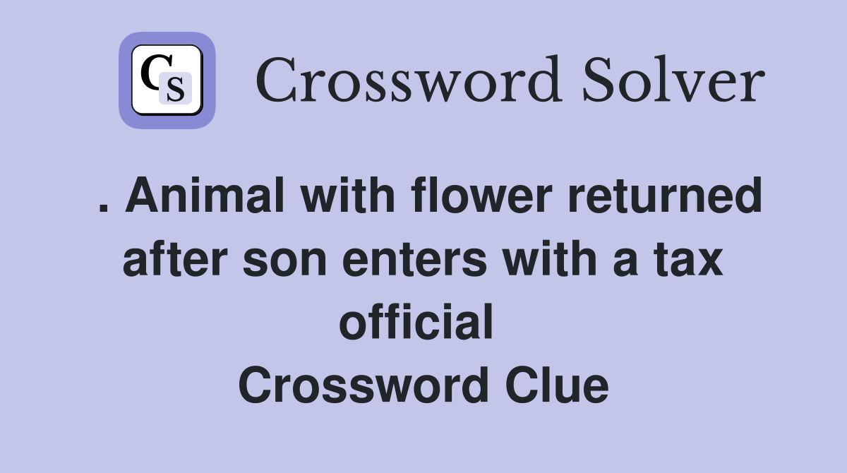 . Animal with flower returned after son enters with a tax official  Crossword Clue