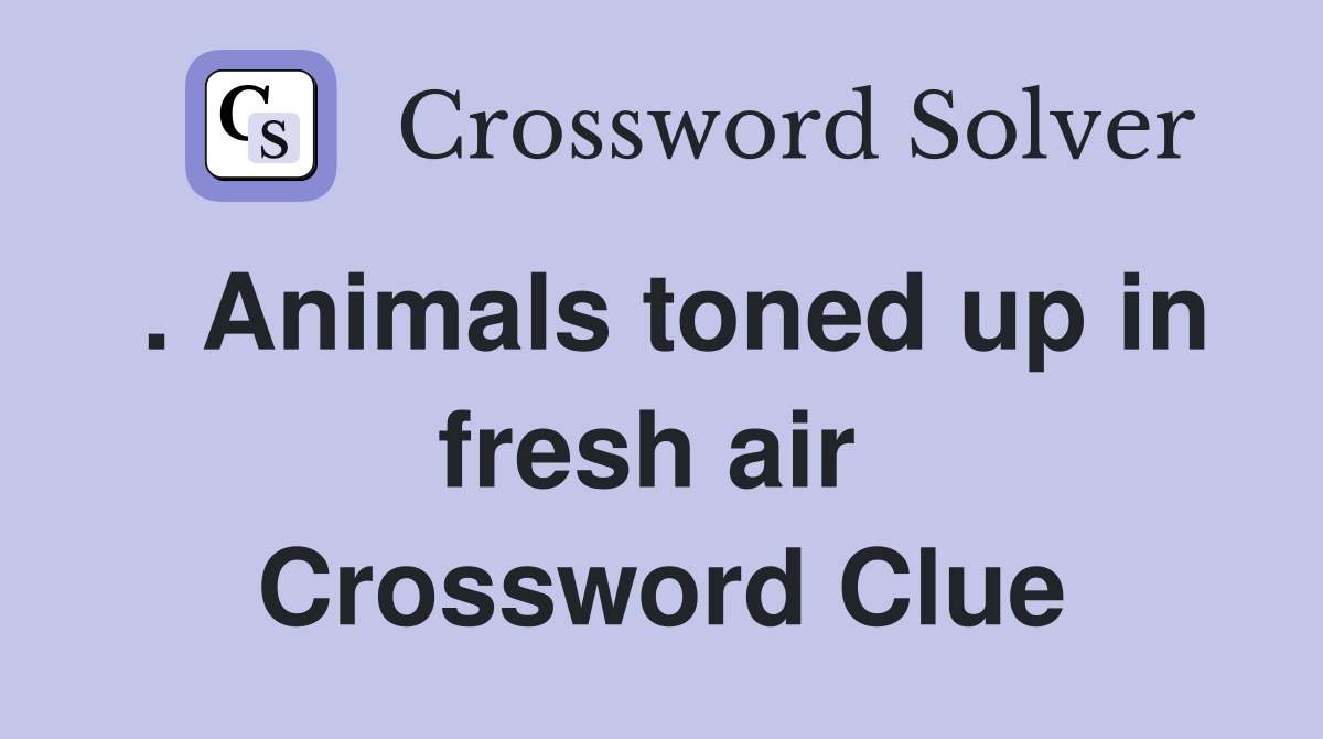 . Animals toned up in fresh air  Crossword Clue