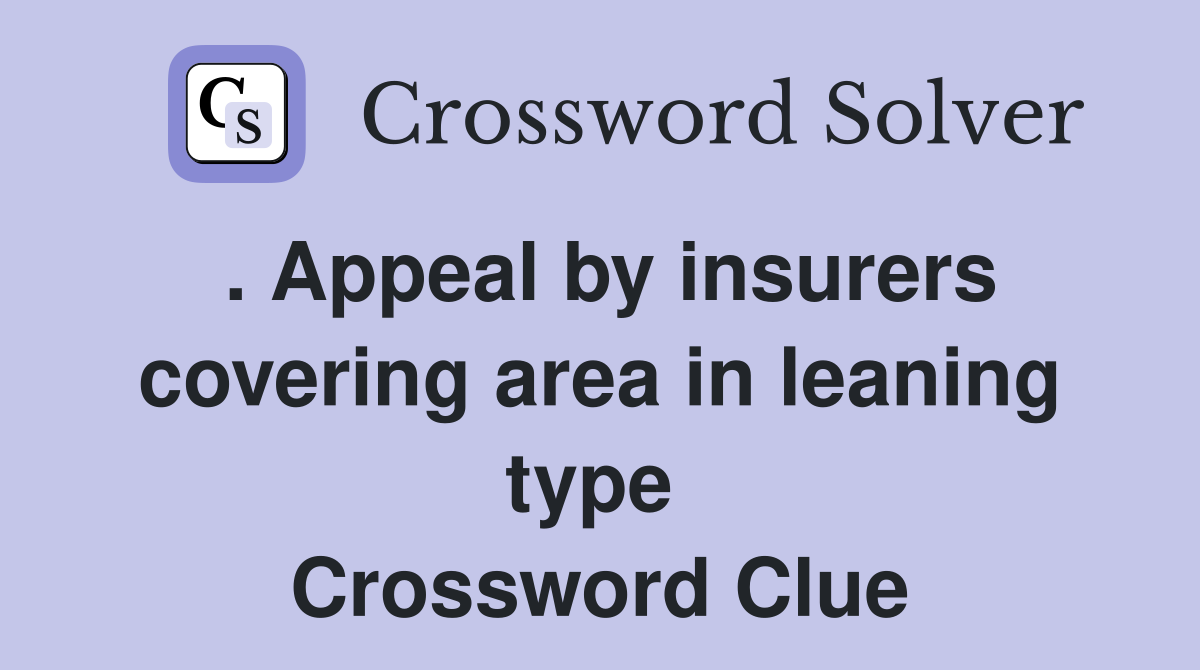 . Appeal by insurers covering area in leaning type  Crossword Clue