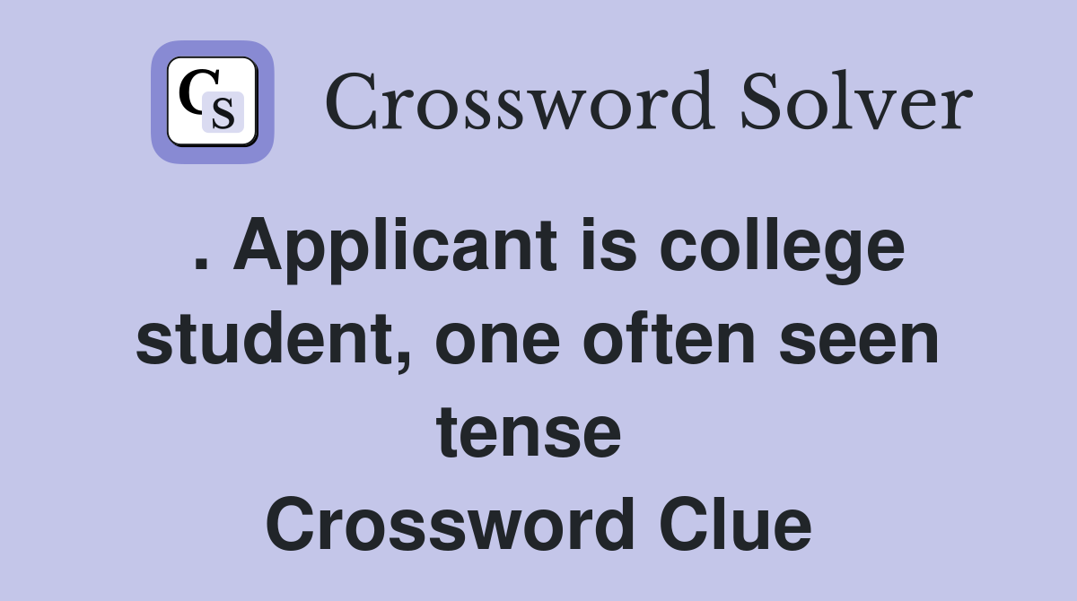 . Applicant is college student, one often seen tense  Crossword Clue
