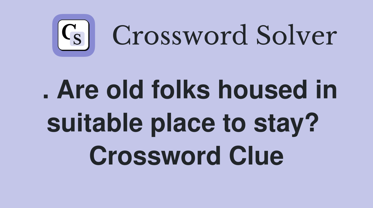 . Are old folks housed in suitable place to stay?  Crossword Clue