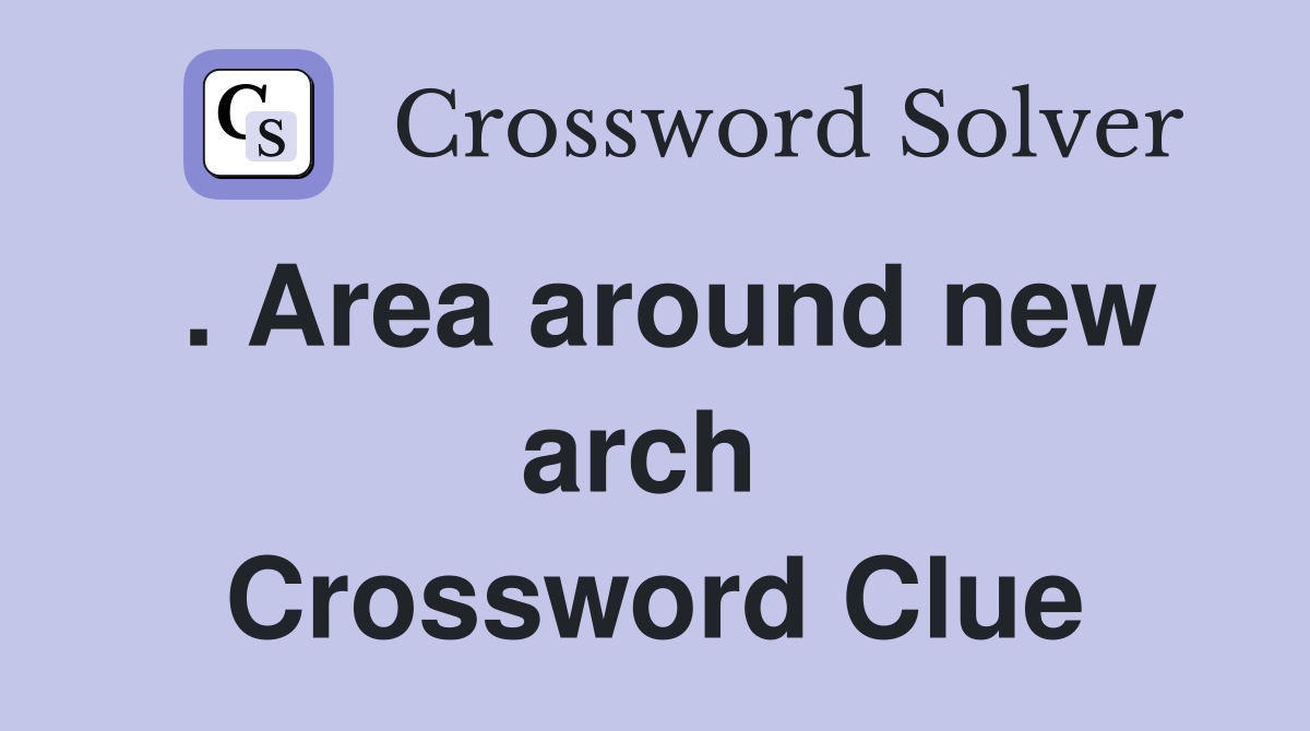 . Area around new arch  Crossword Clue