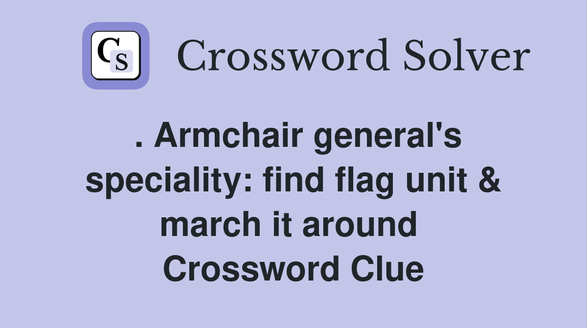. Armchair general's speciality: find flag unit & march it around  Crossword Clue