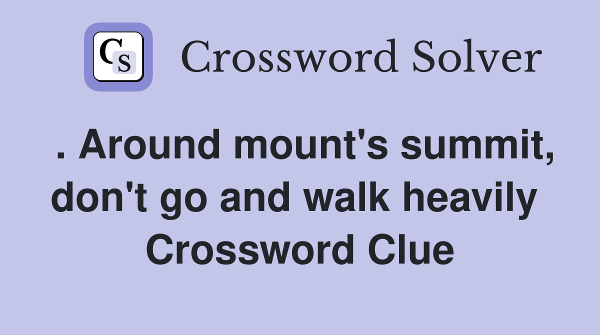 . Around mount's summit, don't go and walk heavily  Crossword Clue