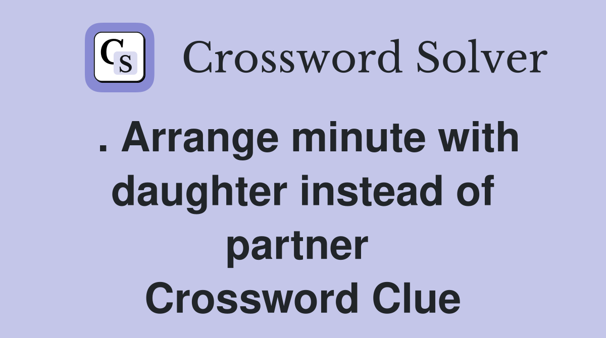 . Arrange minute with daughter instead of partner  Crossword Clue