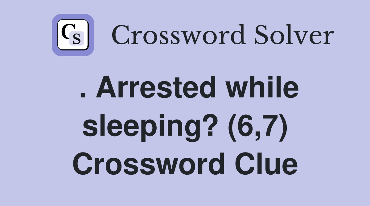 . Arrested while sleeping? (6,7) Crossword Clue