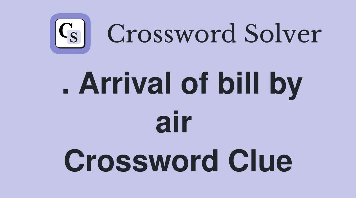 . Arrival of bill by air  Crossword Clue