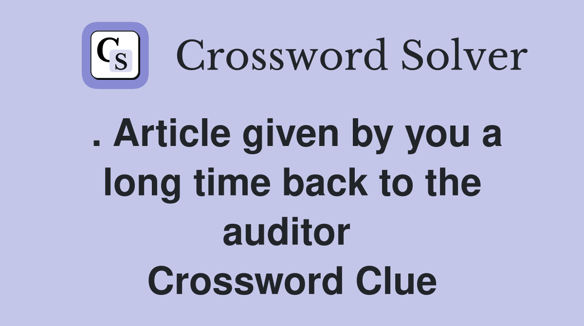 . Article given by you a long time back to the auditor  Crossword Clue