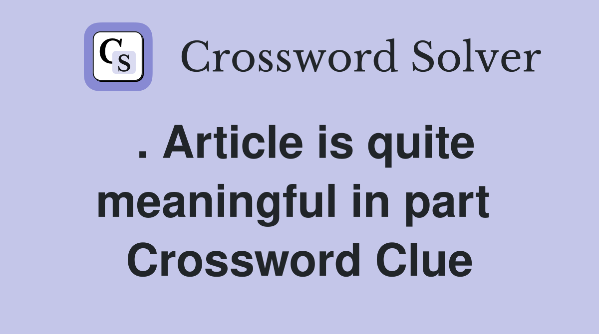 . Article is quite meaningful in part  Crossword Clue