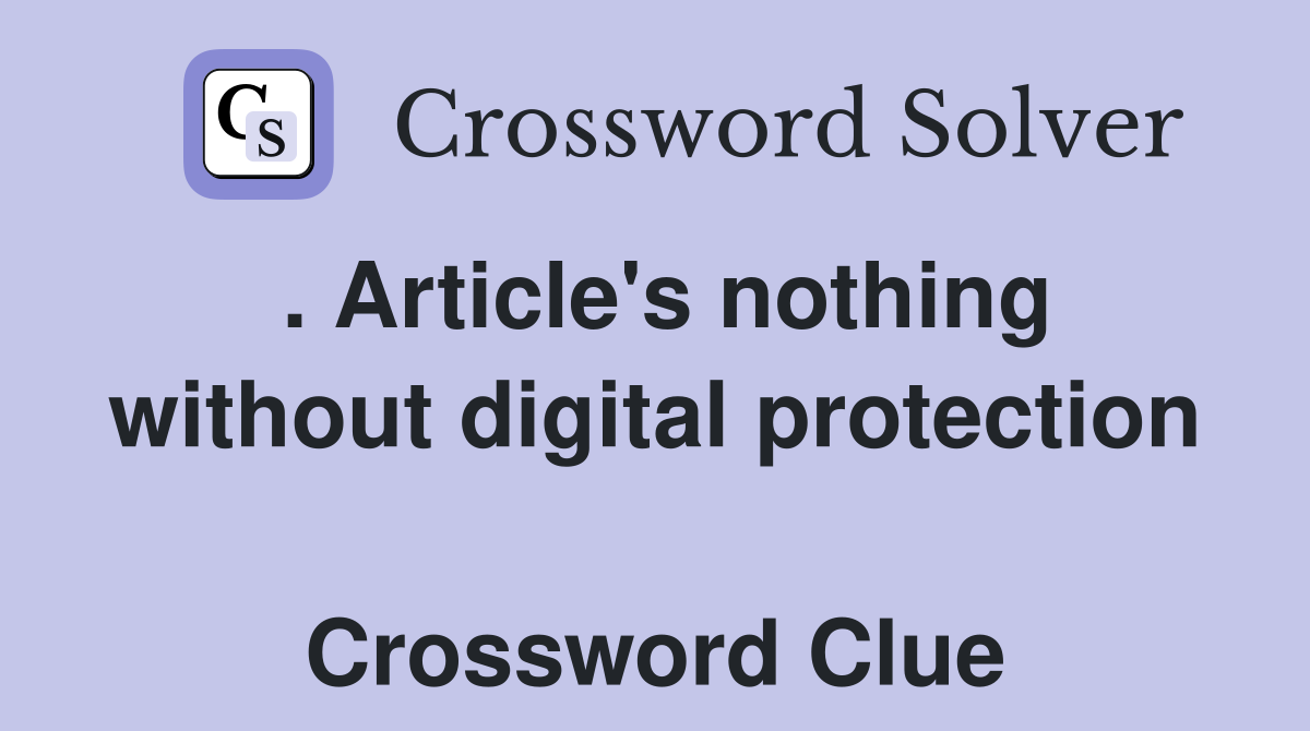 . Article's nothing without digital protection  Crossword Clue