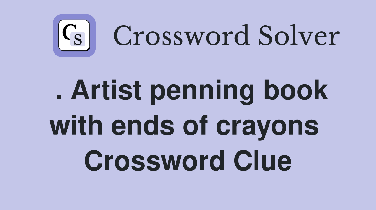. Artist penning book with ends of crayons  Crossword Clue