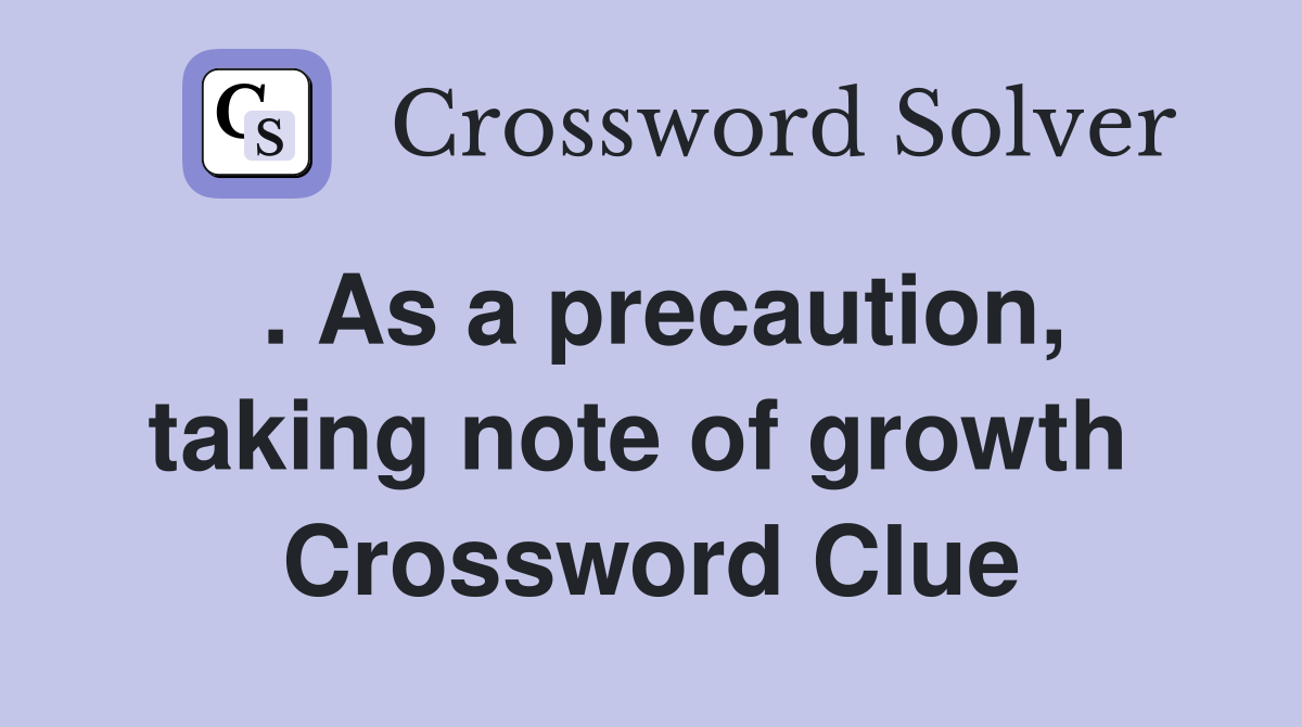 . As a precaution, taking note of growth  Crossword Clue