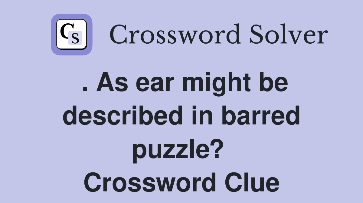 . As ear might be described in barred puzzle?  Crossword Clue